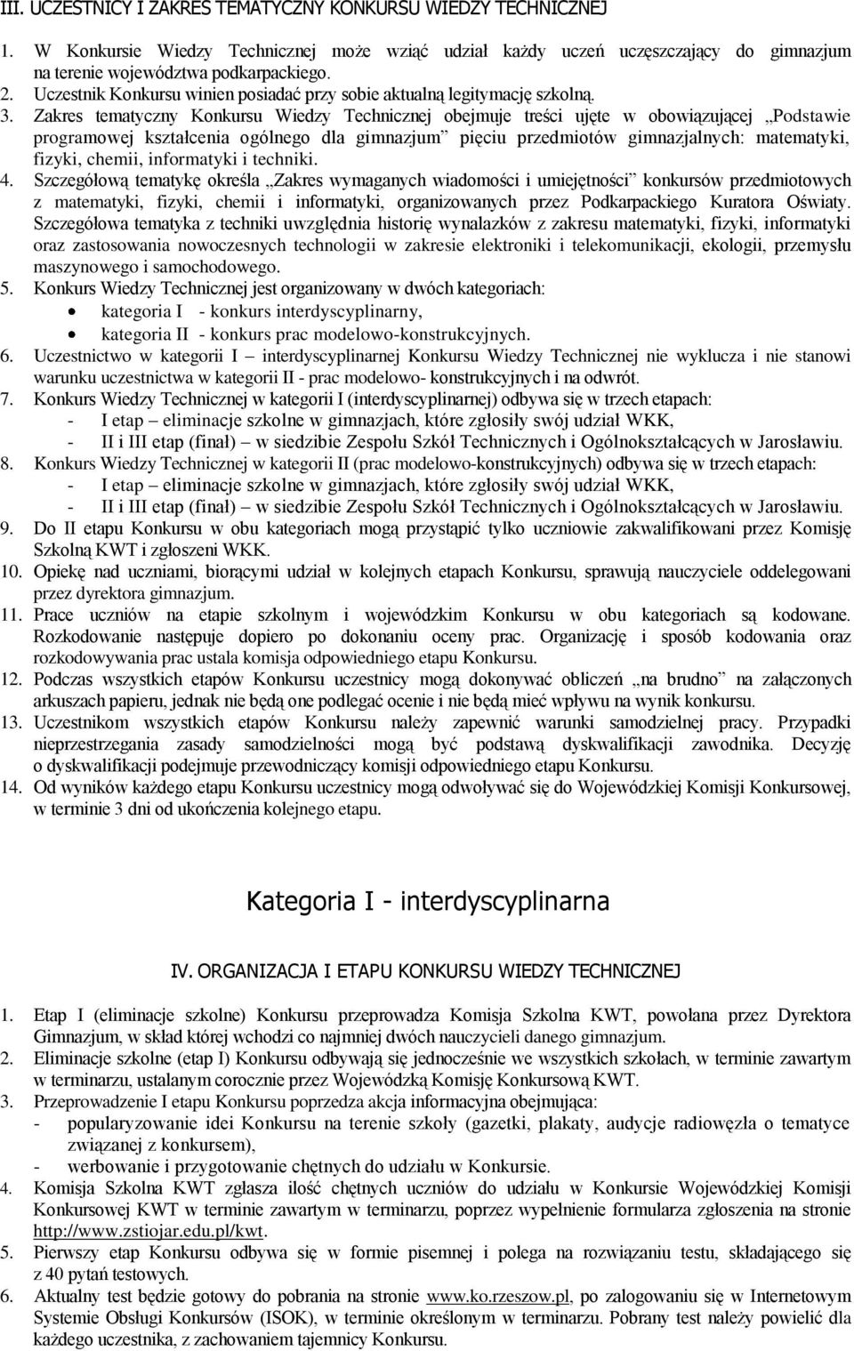 Zakres tematyczny Konkursu Wiedzy Technicznej obejmuje treści ujęte w obowiązującej Podstawie programowej kształcenia ogólnego dla gimnazjum pięciu przedmiotów gimnazjalnych: matematyki, fizyki,