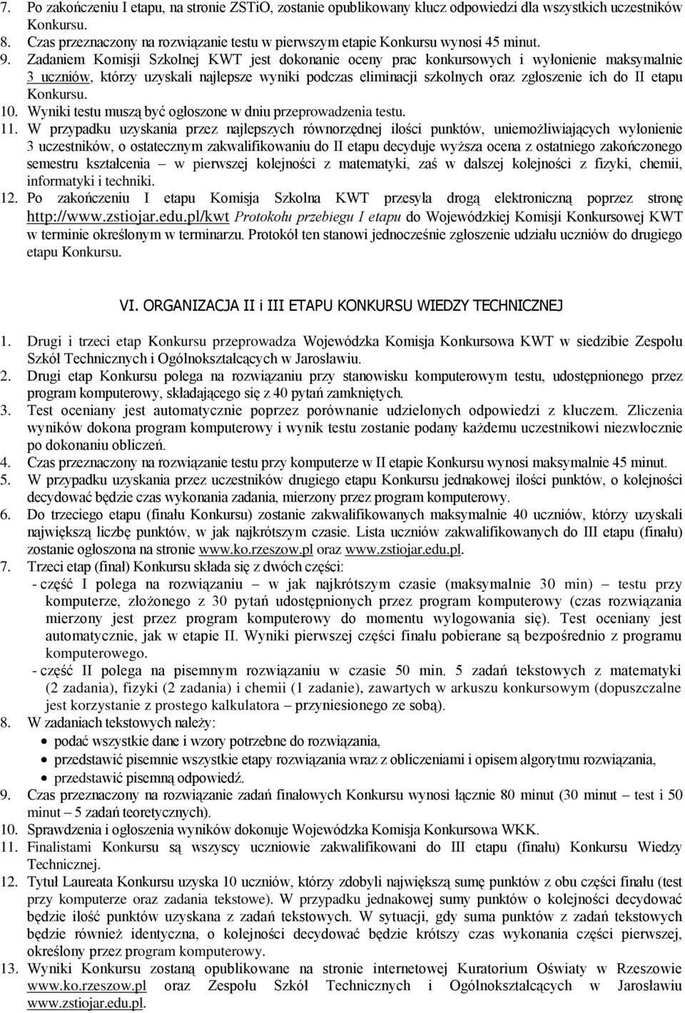 Zadaniem Komisji Szkolnej KWT jest dokonanie oceny prac konkursowych i wyłonienie maksymalnie 3 uczniów, którzy uzyskali najlepsze wyniki podczas eliminacji szkolnych oraz zgłoszenie ich do II etapu