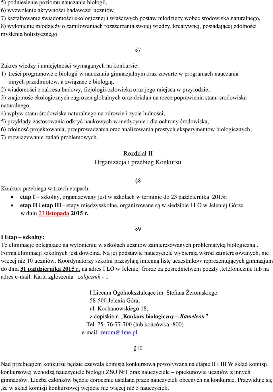 Zakres wiedzy i umiejętności wymaganych na konkursie: 1) treści programowe z biologii w nauczaniu gimnazjalnym oraz zawarte w programach nauczania innych przedmiotów, a związane z biologią, 2)