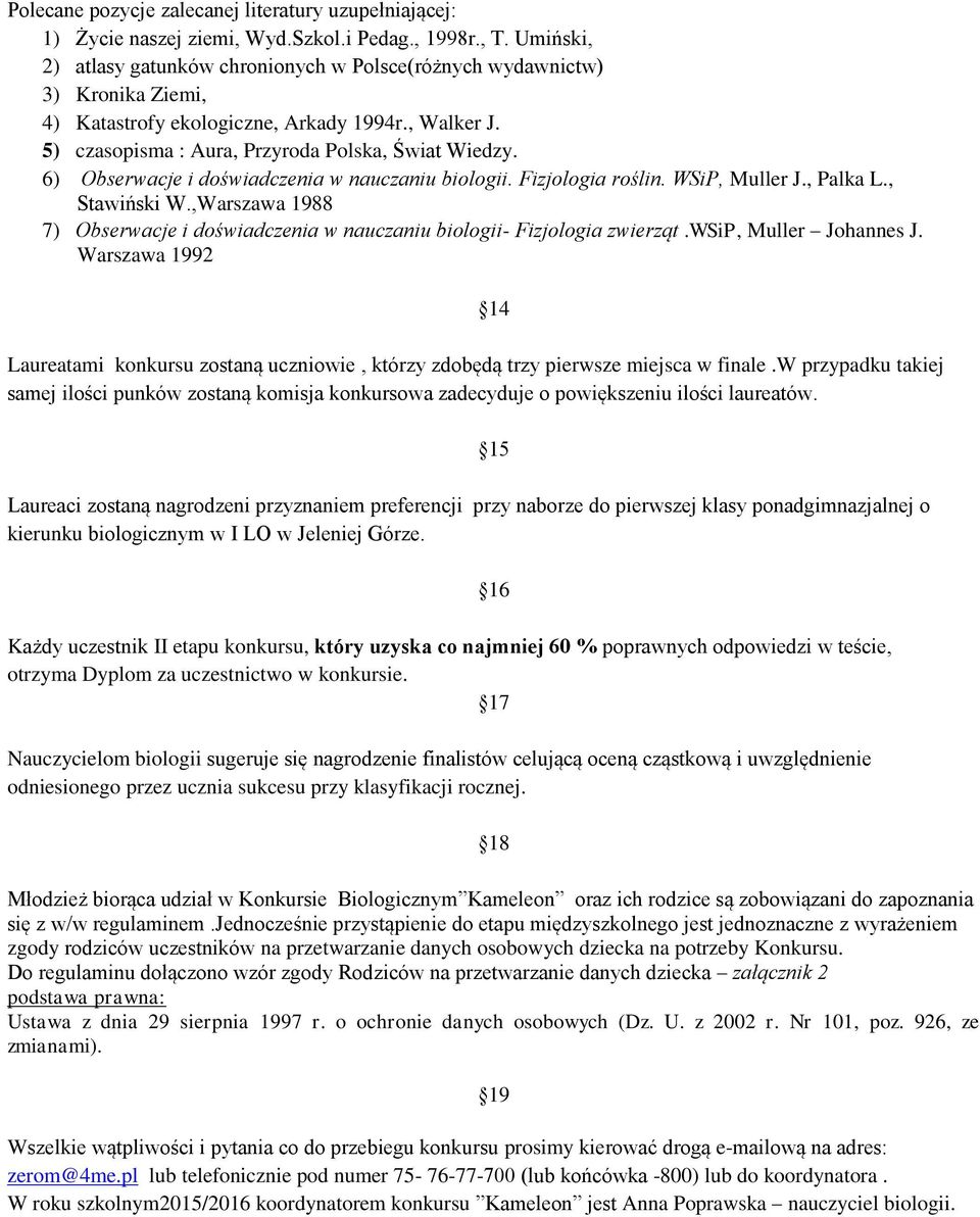 6) Obserwacje i doświadczenia w nauczaniu biologii. Fizjologia roślin. WSiP, Muller J., Palka L., Stawiński W.,Warszawa 1988 7) Obserwacje i doświadczenia w nauczaniu biologii- Fizjologia zwierząt.