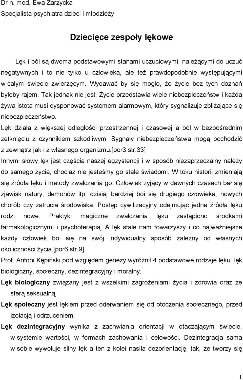 też prawdopodobnie występującymi w całym świecie zwierzęcym. Wydawać by się mogło, że życie bez tych doznań byłoby rajem. Tak jednak nie jest.
