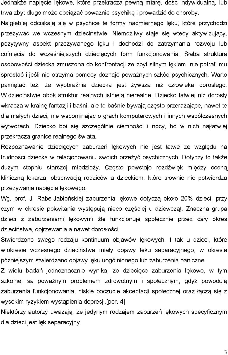Niemożliwy staje się wtedy aktywizujący, pozytywny aspekt przeżywanego lęku i dochodzi do zatrzymania rozwoju lub cofnięcia do wcześniejszych dziecięcych form funkcjonowania.