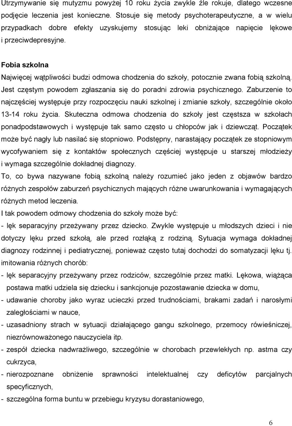 Fobia szkolna Najwięcej wątpliwości budzi odmowa chodzenia do szkoły, potocznie zwana fobią szkolną. Jest częstym powodem zgłaszania się do poradni zdrowia psychicznego.