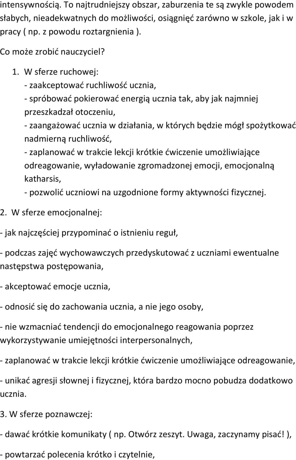 W sferze ruchowej: - zaakceptować ruchliwość ucznia, - spróbować pokierować energią ucznia tak, aby jak najmniej przeszkadzał otoczeniu, - zaangażować ucznia w działania, w których będzie mógł