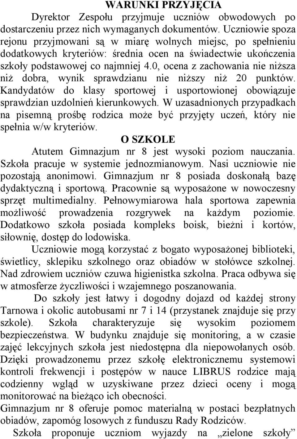 0, ocena z zachowania nie niższa niż dobra, wynik sprawdzianu nie niższy niż 20 punktów. Kandydatów do klasy sportowej i usportowionej obowiązuje sprawdzian uzdolnień kierunkowych.