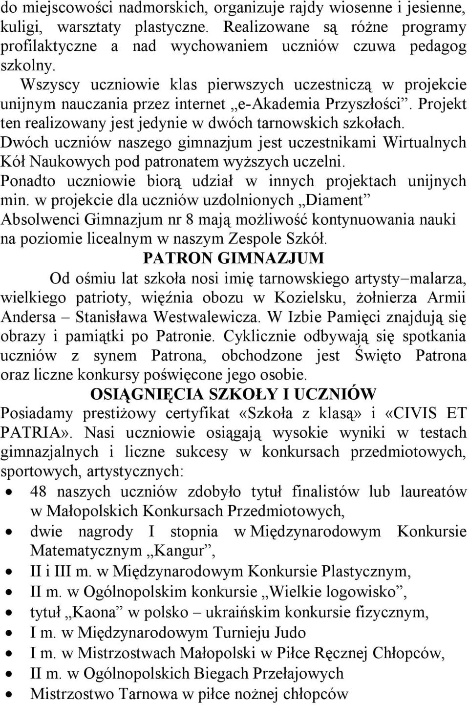 Dwóch uczniów naszego gimnazjum jest uczestnikami Wirtualnych Kół Naukowych pod patronatem wyższych uczelni. Ponadto uczniowie biorą udział w innych projektach unijnych min.