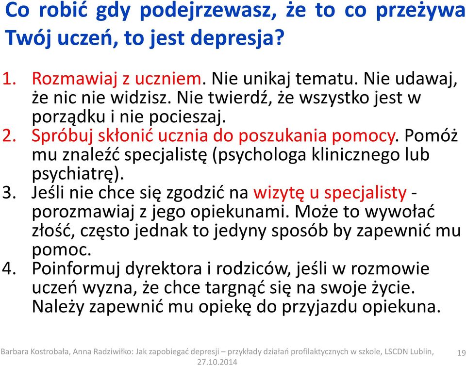 Pomóż mu znaleźć specjalistę (psychologa klinicznego lub psychiatrę). 3. Jeśli nie chce się zgodzić na wizytę u specjalisty - porozmawiaj z jego opiekunami.