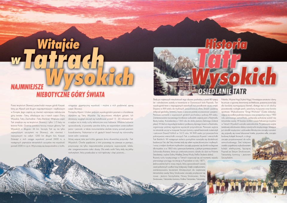 Większa część Tatr znajduje się na terytorium Słowacji i tylko 1/5 leży na terenie Polski. Granicę państwa tworzy masyw główny Tatr Wysokich o długości 26 km.