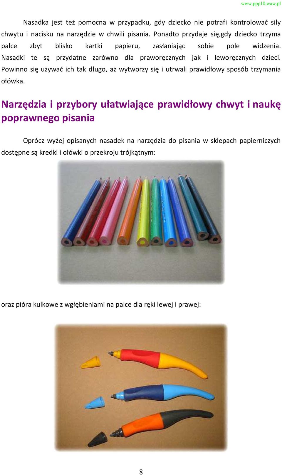 Nasadki te są przydatne zarówno dla praworęcznych jak i leworęcznych dzieci. Powinno się używać ich tak długo, aż wytworzy się i utrwali prawidłowy sposób trzymania ołówka.