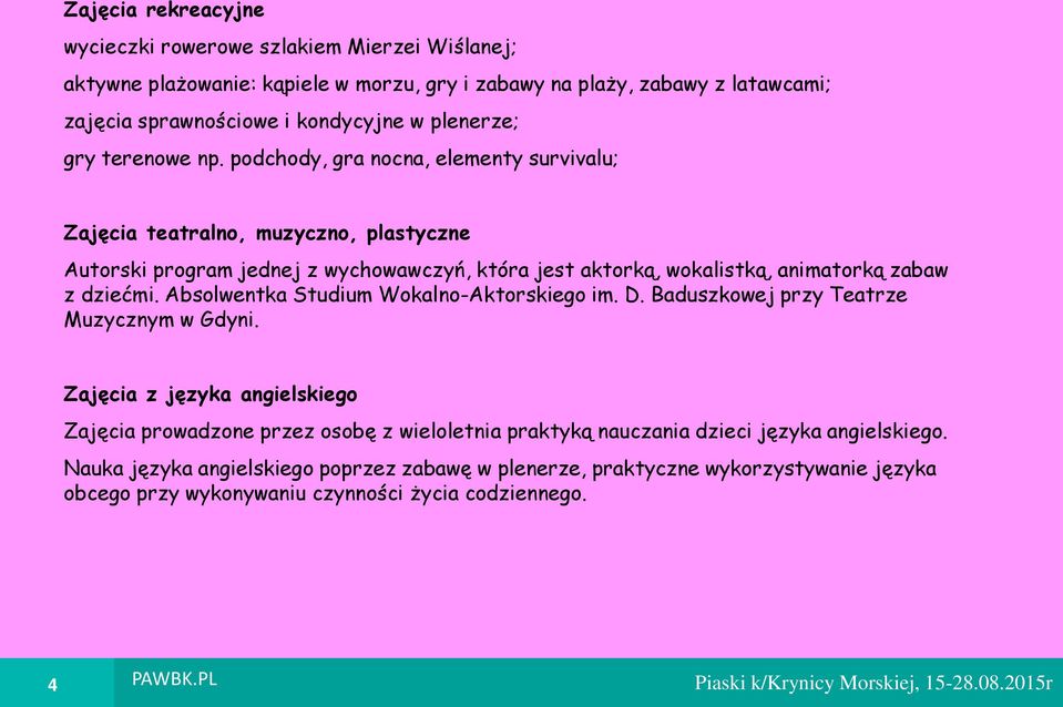 śbsolwentka Studium Wokalno-Aktorskiego im. D. Baduszkowej przy Teatrze Muzycznym w Gdyni.