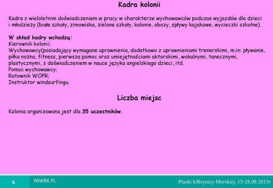 in: pływanie, piłka nożna, fitness, pierwsza pomoc oraz umiejętno ciami aktorskimi, wokalnymi, tanecznymi, plastycznymi, z do wiadczeniem w nauce języka angielskiego dzieci, itd.