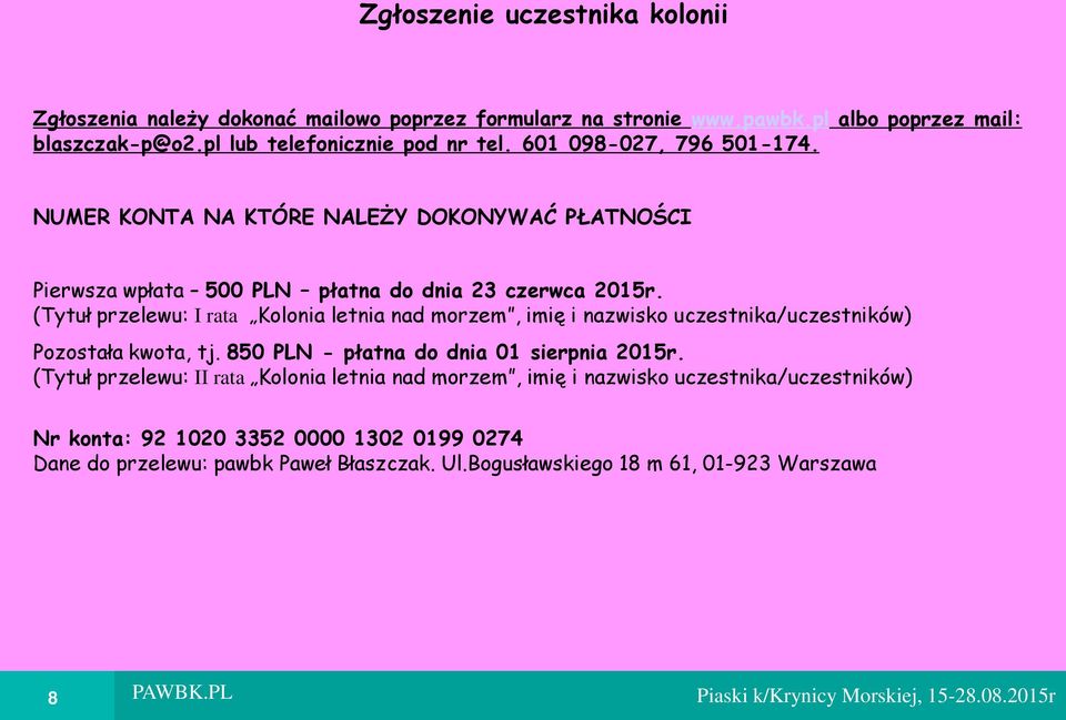 (Tytuł przelewu: I rata Kolonia letnia nad morzem, imię i nazwisko uczestnika/uczestników) Pozostała kwota, tj. 850 PLN - płatna do dnia 01 sierpnia 2015r.