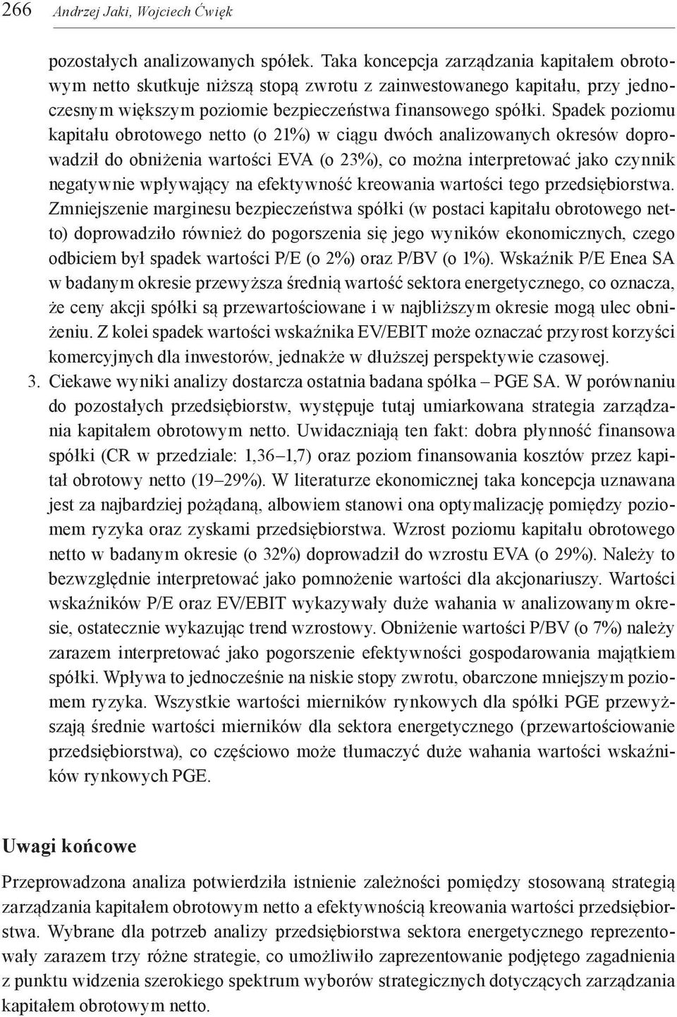 Spadek poziomu kapitału obrotowego netto (o 21%) w ciągu dwóch analizowanych okresów doprowadził do obniżenia wartości EVA (o 23%), co można interpretować jako czynnik negatywnie wpływający na