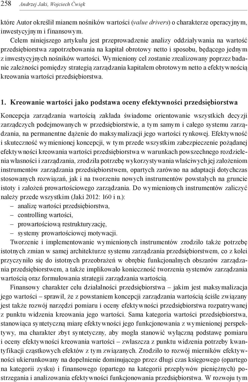 wartości. Wymieniony cel zostanie zrealizowany poprzez badanie zależności pomiędzy strategią zarządzania kapitałem obrotowym netto a efektywnością kreowania wartości przedsiębiorstwa. 1.