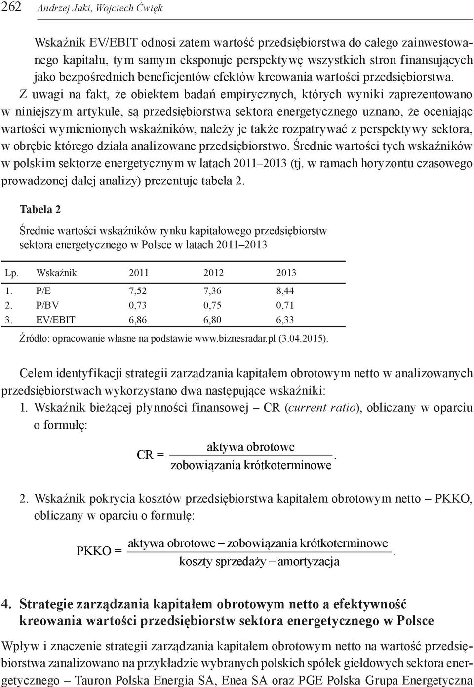 Z uwagi na fakt, że obiektem badań empirycznych, których wyniki zaprezentowano w niniejszym artykule, są przedsiębiorstwa sektora energetycznego uznano, że oceniając wartości wymienionych wskaźników,