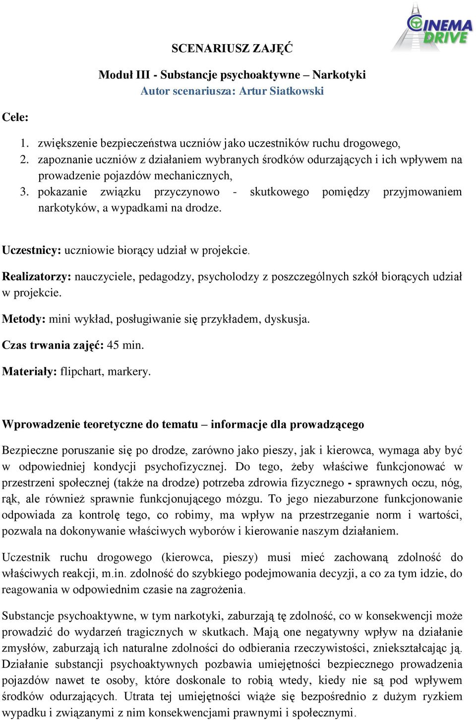 pokazanie związku przyczynowo - skutkowego pomiędzy przyjmowaniem narkotyków, a wypadkami na drodze. Uczestnicy: uczniowie biorący udział w projekcie.