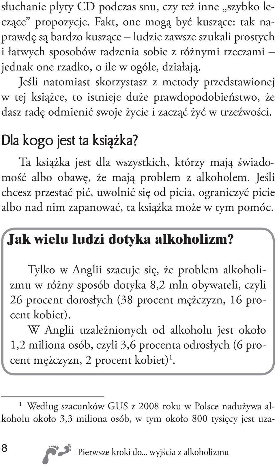 Jeśli natomiast skorzystasz z metody przedstawionej w tej książce, to istnieje duże prawdopodobieństwo, że dasz radę odmienić swoje życie i zacząć żyć w trzeźwości. Dla kogo jest ta książka?