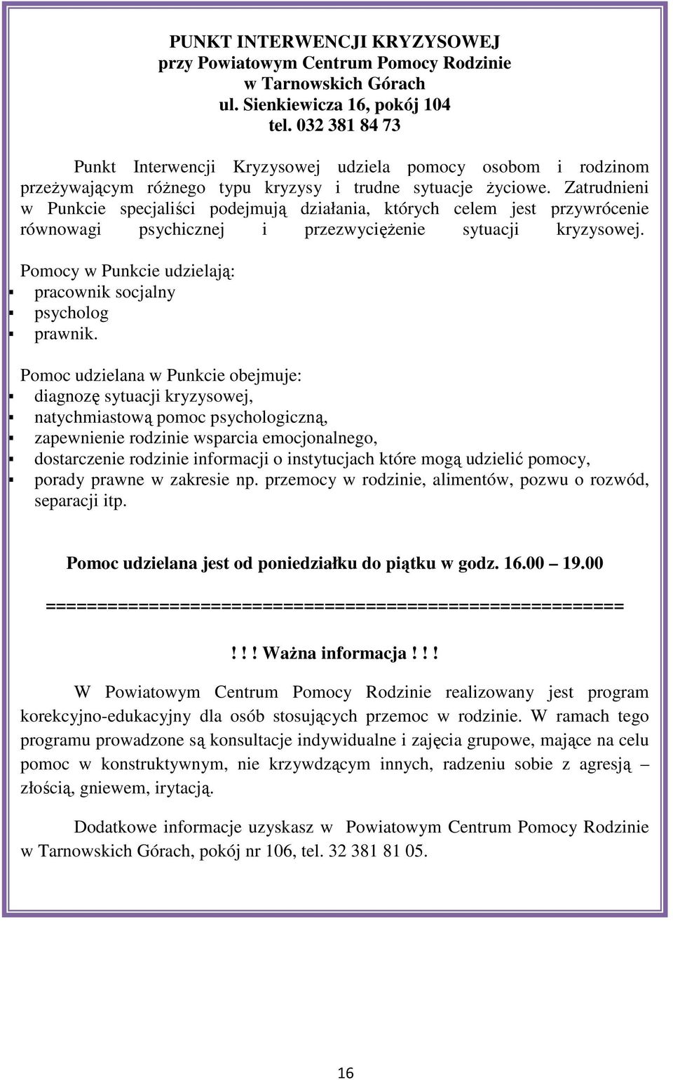 Zatrudnieni w Punkcie specjaliści podejmują działania, których celem jest przywrócenie równowagi psychicznej i przezwyciężenie sytuacji kryzysowej.
