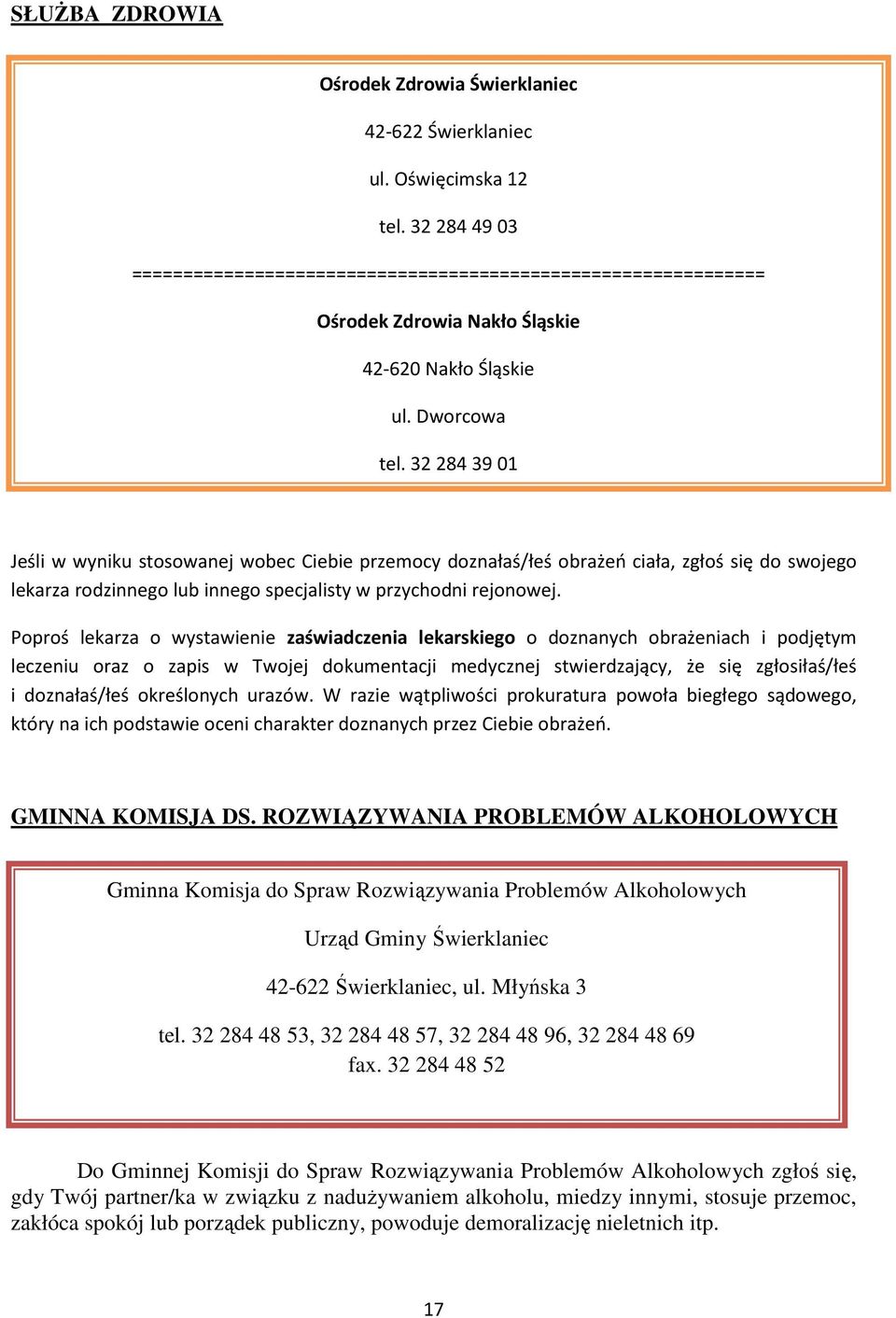 32 284 39 01 Jeśli w wyniku stosowanej wobec Ciebie przemocy doznałaś/łeś obrażeń ciała, zgłoś się do swojego lekarza rodzinnego lub innego specjalisty w przychodni rejonowej.