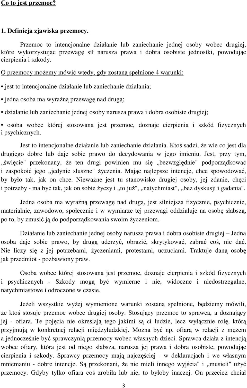 O przemocy możemy mówić wtedy, gdy zostaną spełnione 4 warunki: jest to intencjonalne działanie lub zaniechanie działania; jedna osoba ma wyraźną przewagę nad drugą; działanie lub zaniechanie jednej