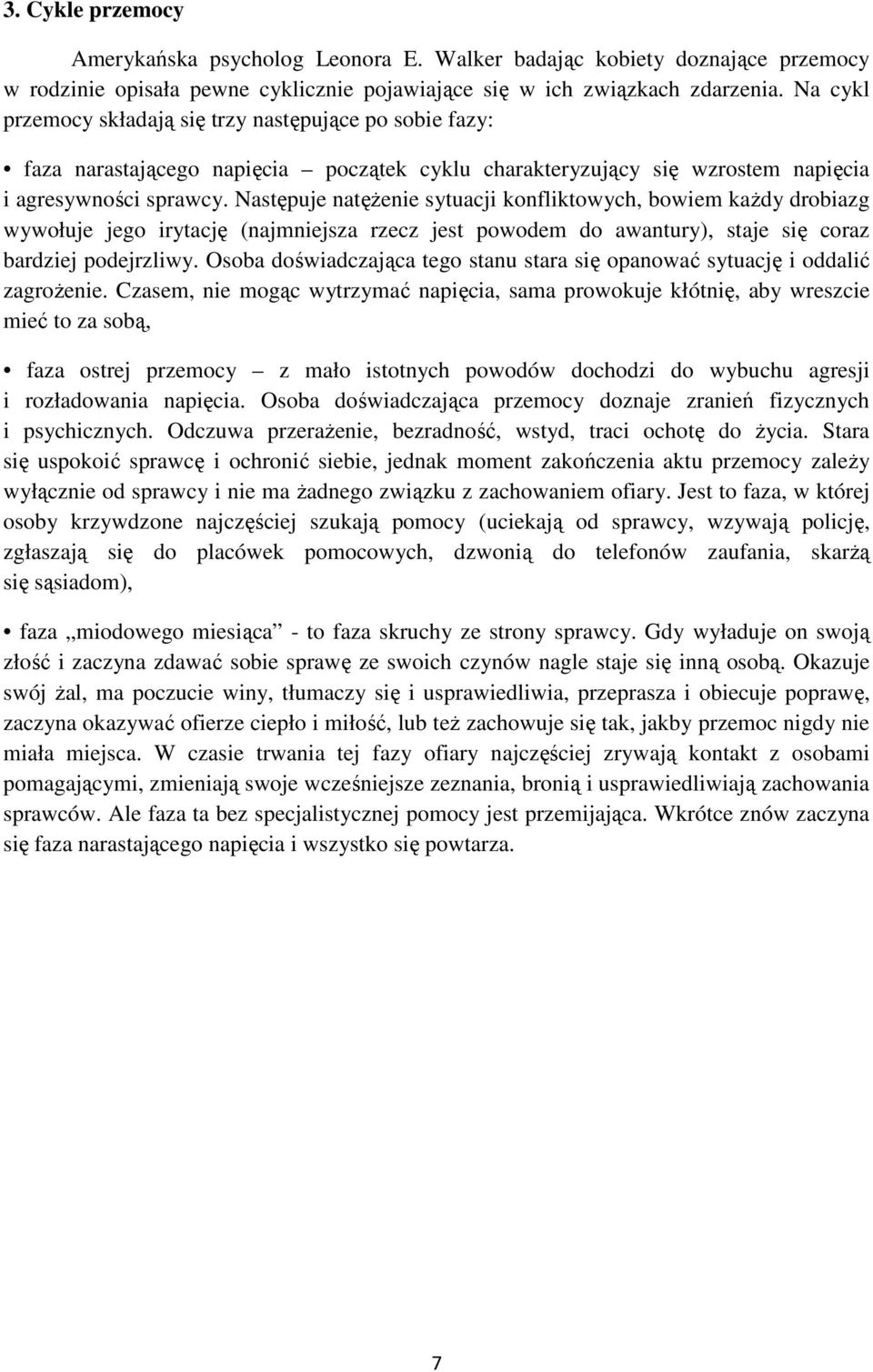 Następuje natężenie sytuacji konfliktowych, bowiem każdy drobiazg wywołuje jego irytację (najmniejsza rzecz jest powodem do awantury), staje się coraz bardziej podejrzliwy.