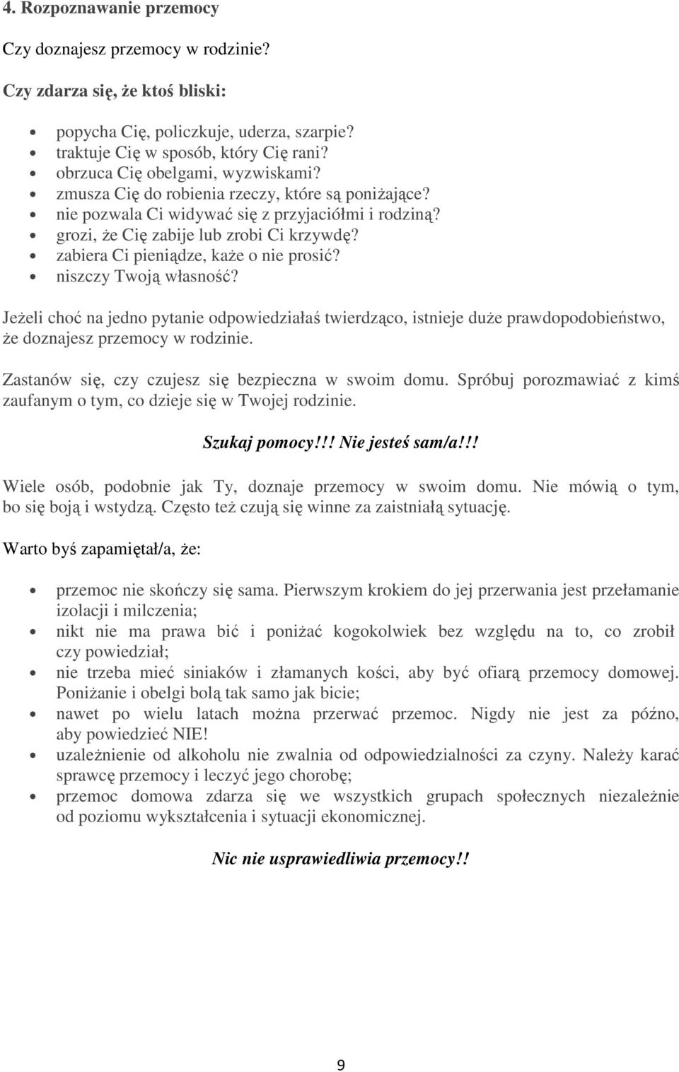 zabiera Ci pieniądze, każe o nie prosić? niszczy Twoją własność? Jeżeli choć na jedno pytanie odpowiedziałaś twierdząco, istnieje duże prawdopodobieństwo, że doznajesz przemocy w rodzinie.