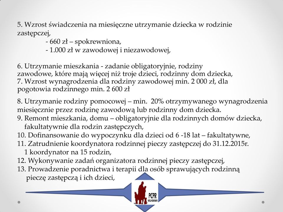 2 000 zł, dla pogotowia rodzinnego min. 2 600 zł 8. Utrzymanie rodziny pomocowej min. 20% otrzymywanego wynagrodzenia miesięcznie przez rodzinę zawodową lub rodzinny dom dziecka. 9.