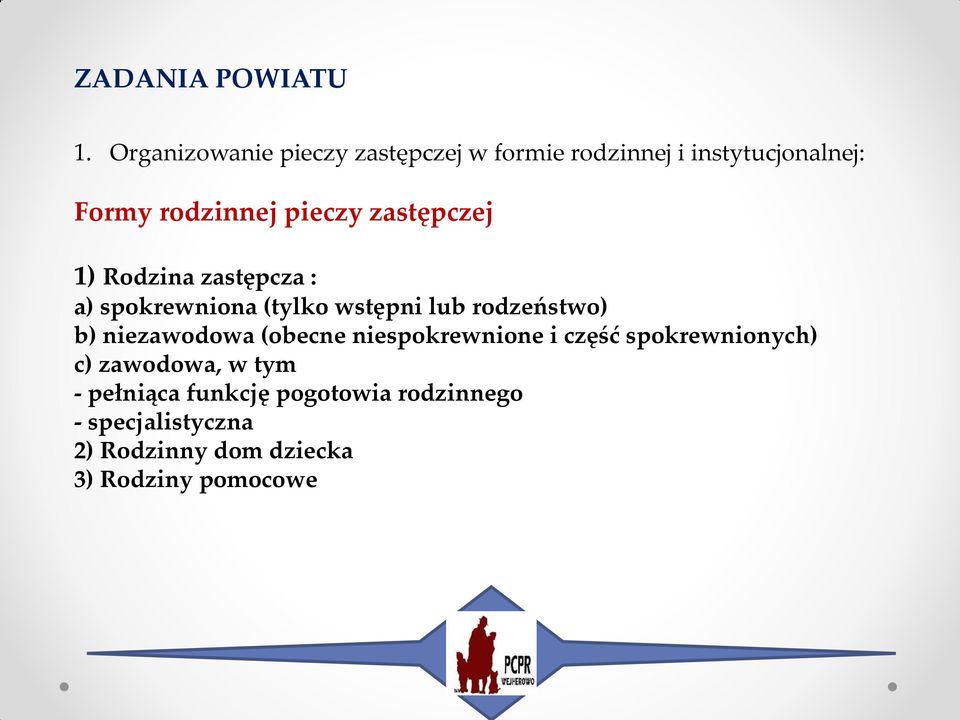 zastępczej 1) Rodzina zastępcza : a) spokrewniona (tylko wstępni lub rodzeństwo) b)