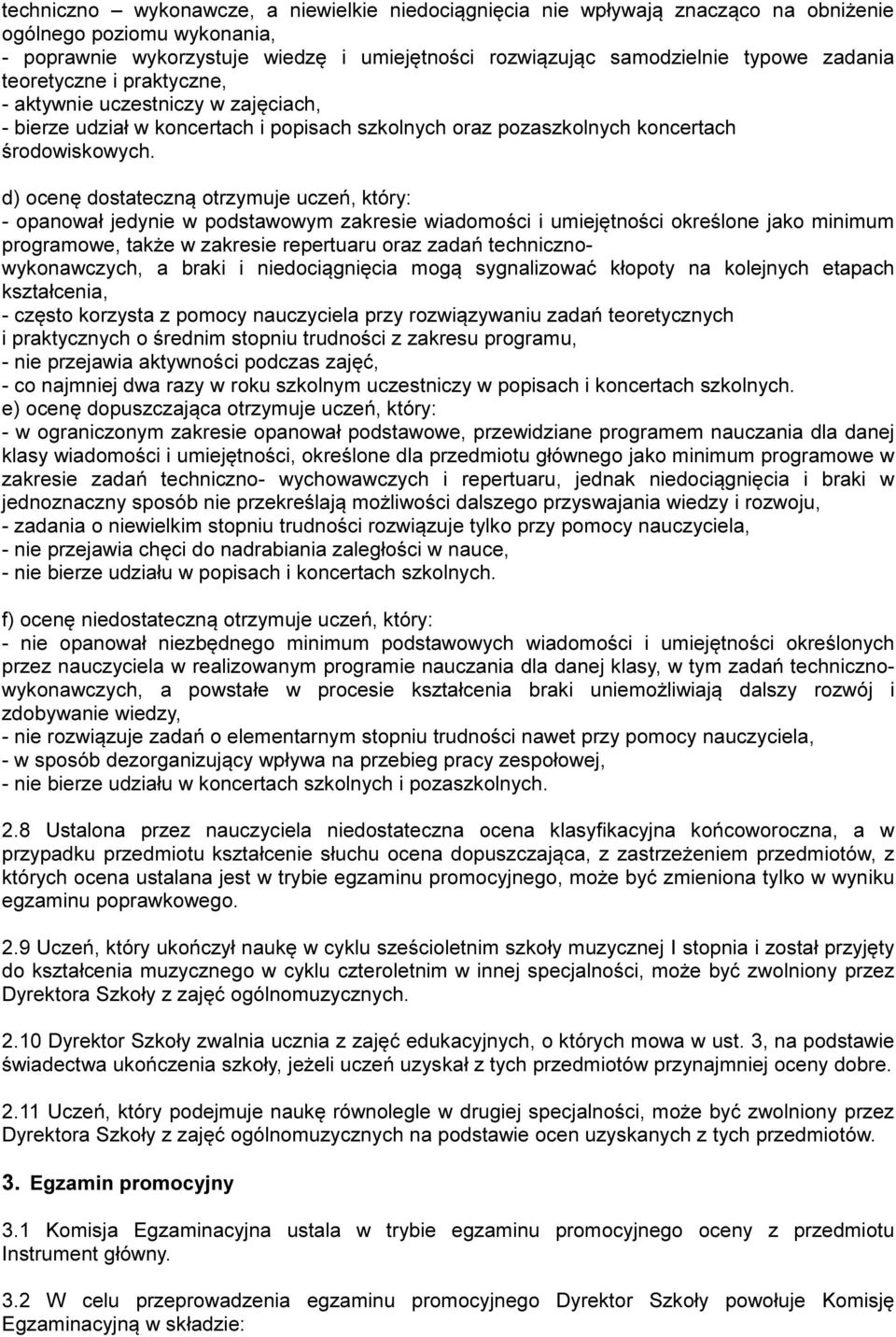 d) ocenę dostateczną otrzymuje uczeń, który: - opanował jedynie w podstawowym zakresie wiadomości i umiejętności określone jako minimum programowe, także w zakresie repertuaru oraz zadań