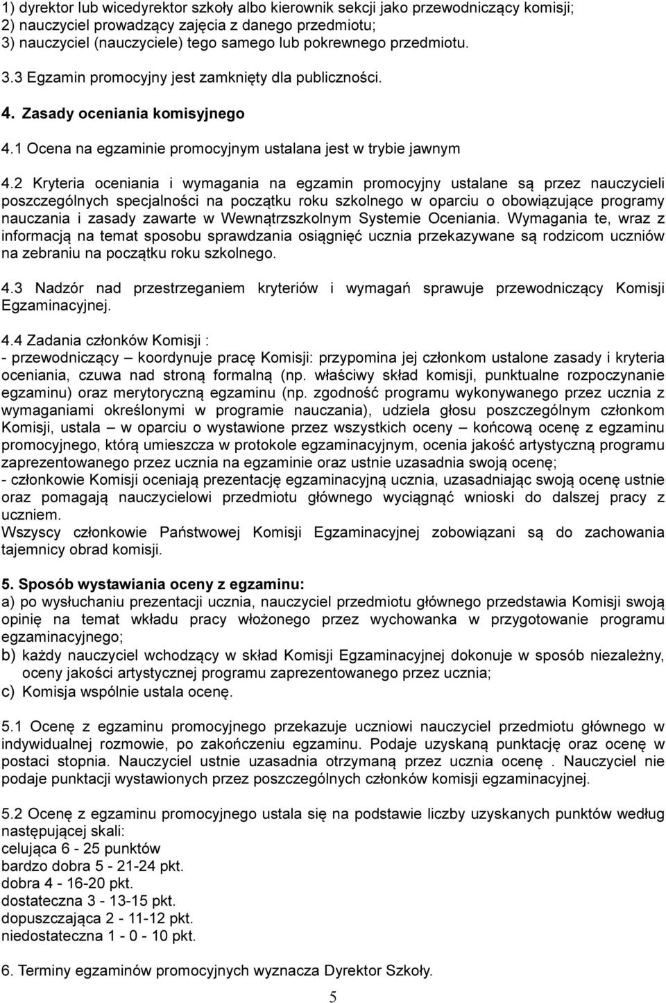 2 Kryteria oceniania i wymagania na egzamin promocyjny ustalane są przez nauczycieli poszczególnych specjalności na początku roku szkolnego w oparciu o obowiązujące programy nauczania i zasady