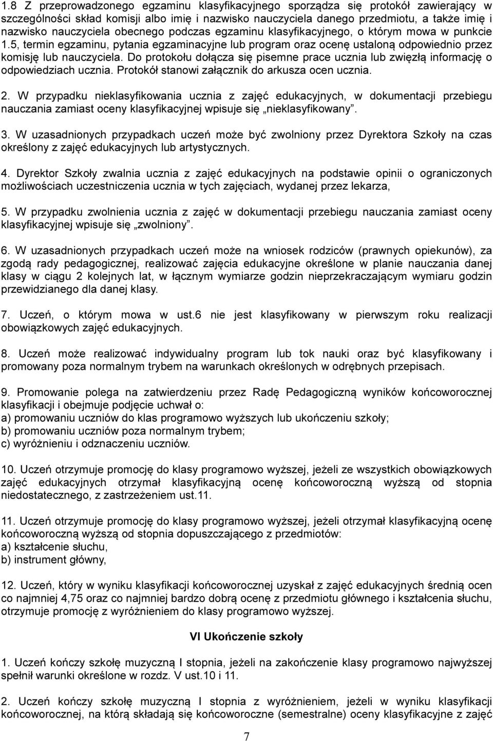 Do protokołu dołącza się pisemne prace ucznia lub zwięzłą informację o odpowiedziach ucznia. Protokół stanowi załącznik do arkusza ocen ucznia. 2.