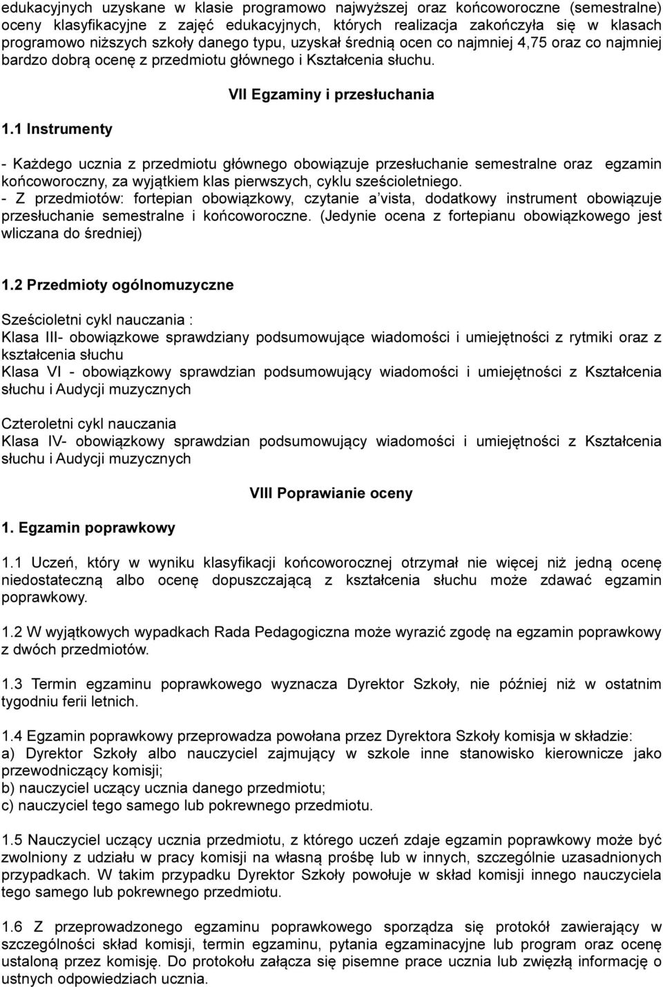 1 Instrumenty VII Egzaminy i przesłuchania - Każdego ucznia z przedmiotu głównego obowiązuje przesłuchanie semestralne oraz egzamin końcoworoczny, za wyjątkiem klas pierwszych, cyklu sześcioletniego.