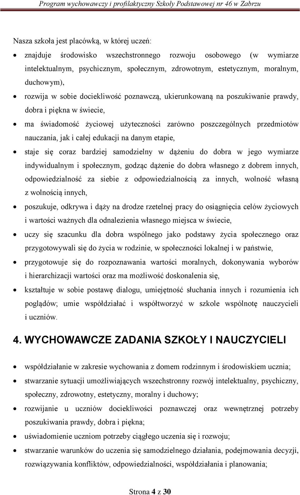 edukacji na danym etapie, staje się coraz bardziej samodzielny w dążeniu do dobra w jego wymiarze indywidualnym i społecznym, godząc dążenie do dobra własnego z dobrem innych, odpowiedzialność za