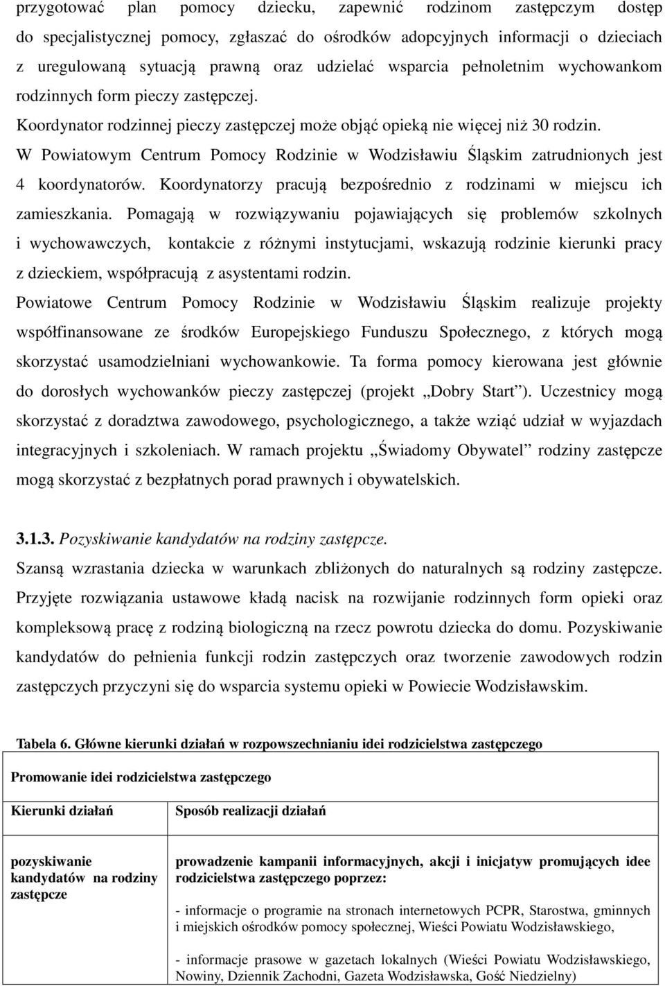 W Powiatowym Centrum Pomocy Rodzinie w Wodzisławiu Śląskim zatrudnionych jest 4 koordynatorów. Koordynatorzy pracują bezpośrednio z rodzinami w miejscu ich zamieszkania.