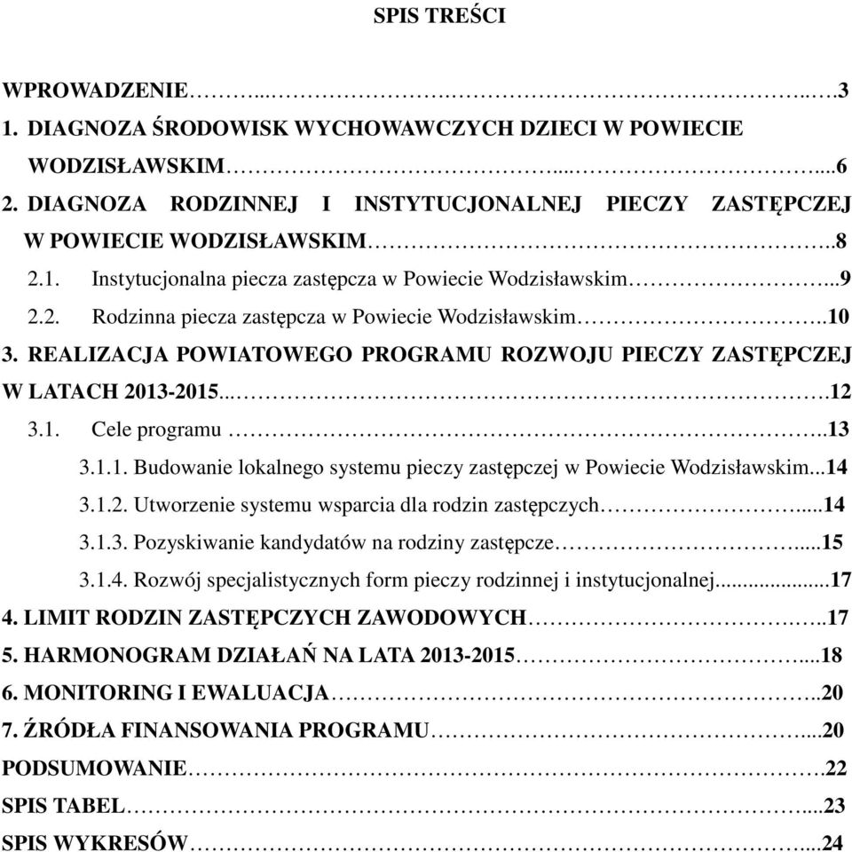 ..14 3.1.2. Utworzenie systemu wsparcia dla rodzin zastępczych...14 3.1.3. Pozyskiwanie kandydatów na rodziny zastępcze...15 3.1.4. Rozwój specjalistycznych form pieczy rodzinnej i instytucjonalnej.