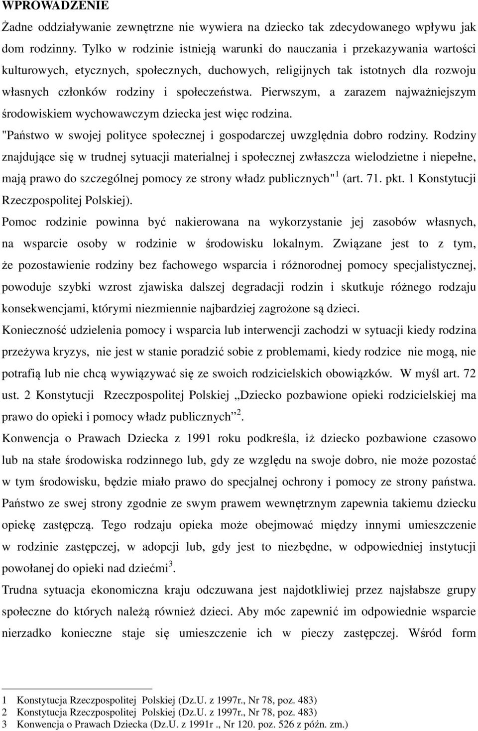 Pierwszym, a zarazem najważniejszym środowiskiem wychowawczym dziecka jest więc rodzina. "Państwo w swojej polityce społecznej i gospodarczej uwzględnia dobro rodziny.