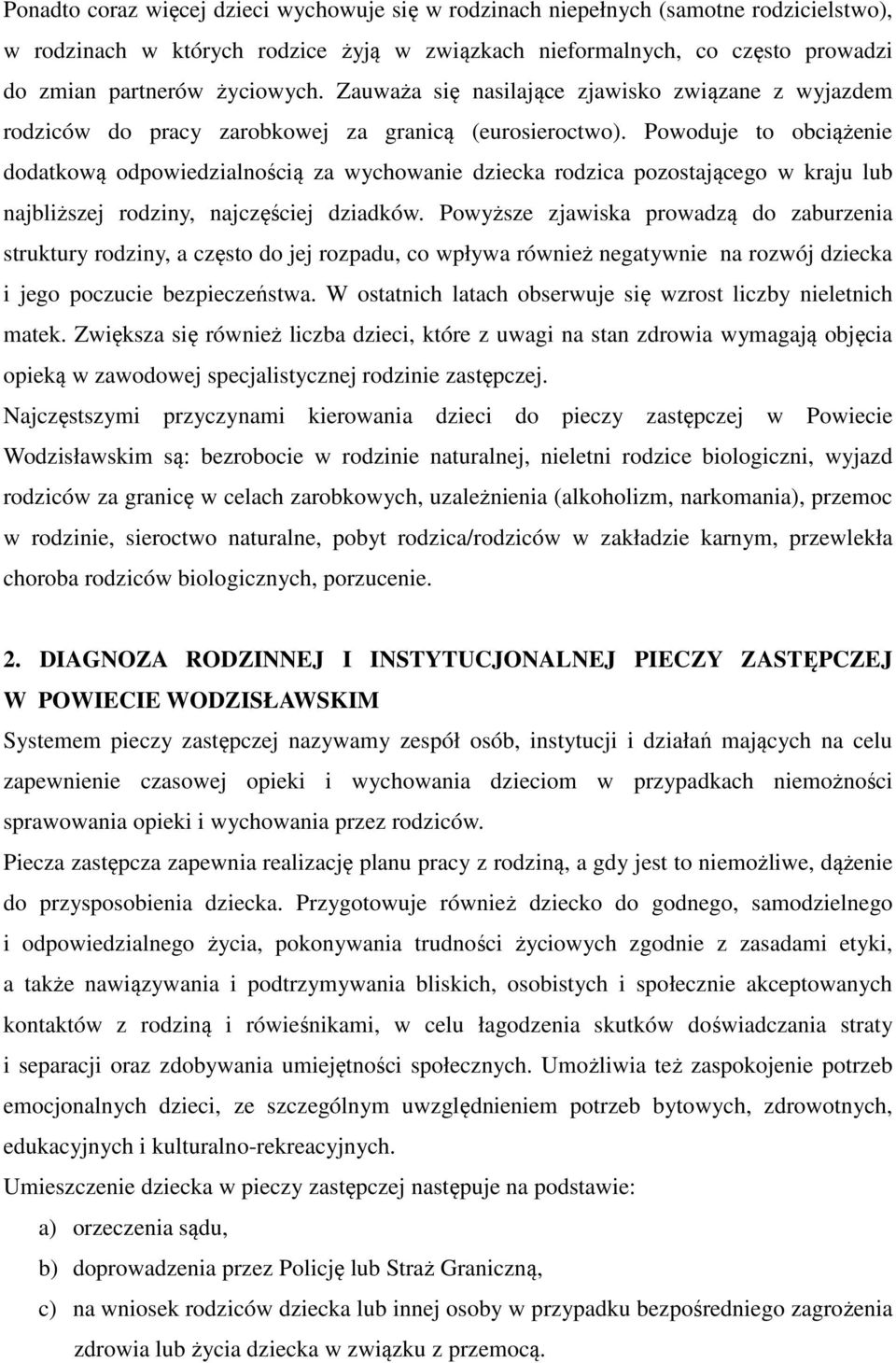 Powoduje to obciążenie dodatkową odpowiedzialnością za wychowanie dziecka rodzica pozostającego w kraju lub najbliższej rodziny, najczęściej dziadków.