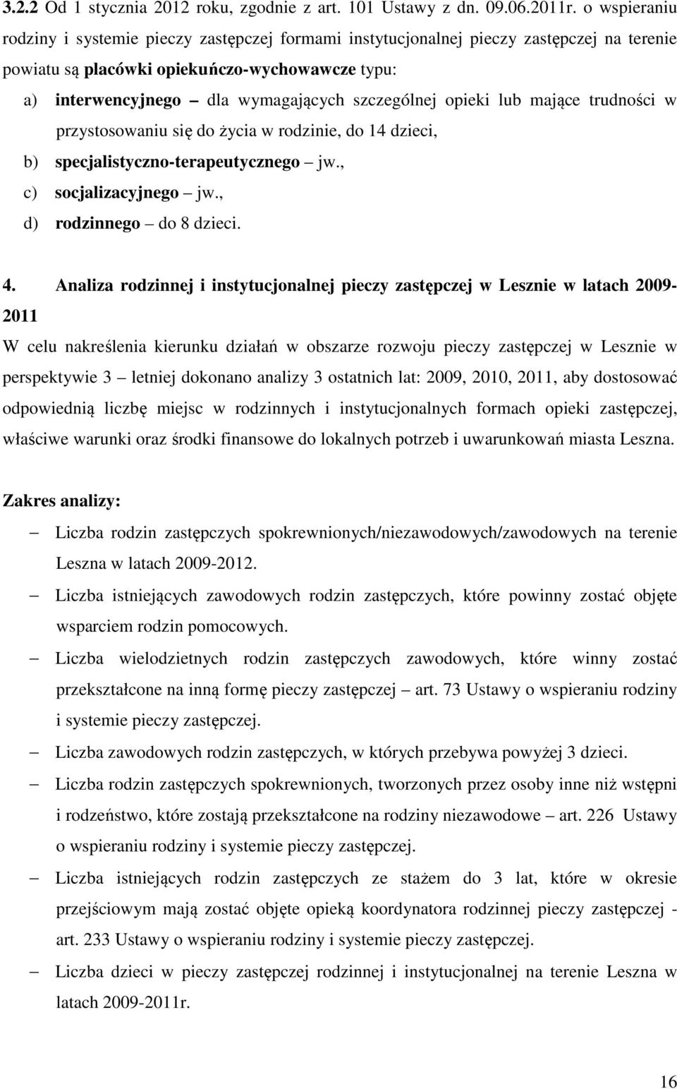 szczególnej opieki lub mające trudności w przystosowaniu się do życia w rodzinie, do 14 dzieci, b) specjalistyczno-terapeutycznego jw., c) socjalizacyjnego jw., d) rodzinnego do 8 dzieci. 4.