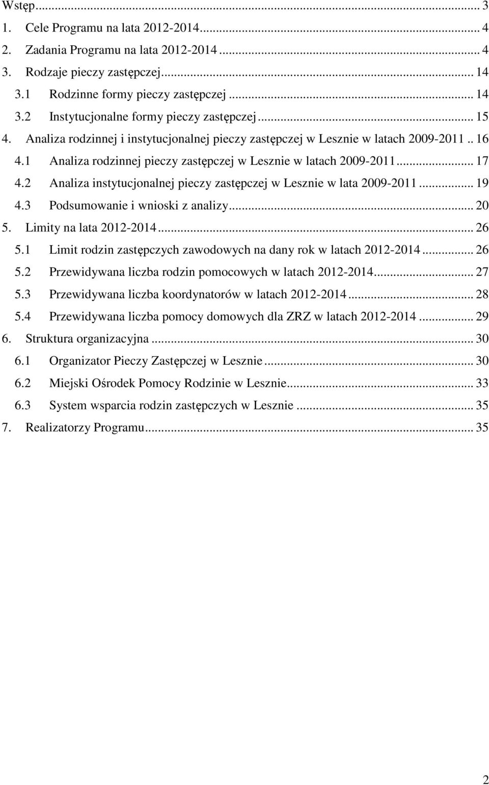 2 Analiza instytucjonalnej pieczy zastępczej w Lesznie w lata 2009-2011... 19 4.3 Podsumowanie i wnioski z analizy... 20 5. Limity na lata 2012-2014... 26 5.