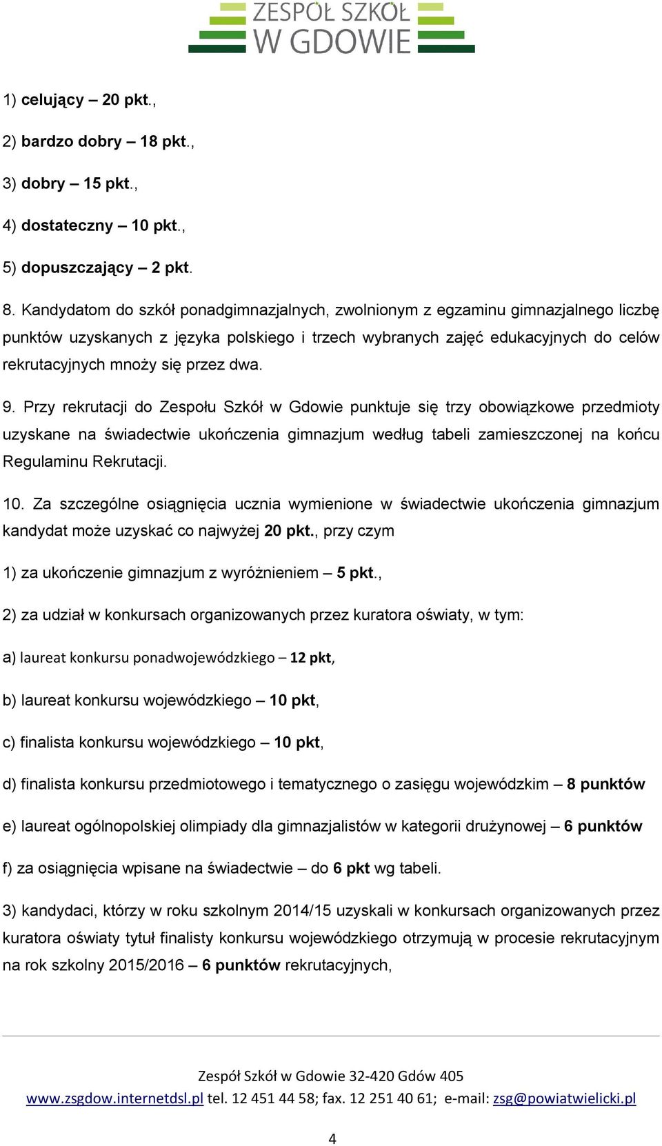 dwa. 9. Przy rekrutacji do Zespołu Szkół w Gdowie punktuje się trzy obowiązkowe przedmioty uzyskane na świadectwie ukończenia gimnazjum według tabeli zamieszczonej na końcu Regulaminu Rekrutacji. 10.