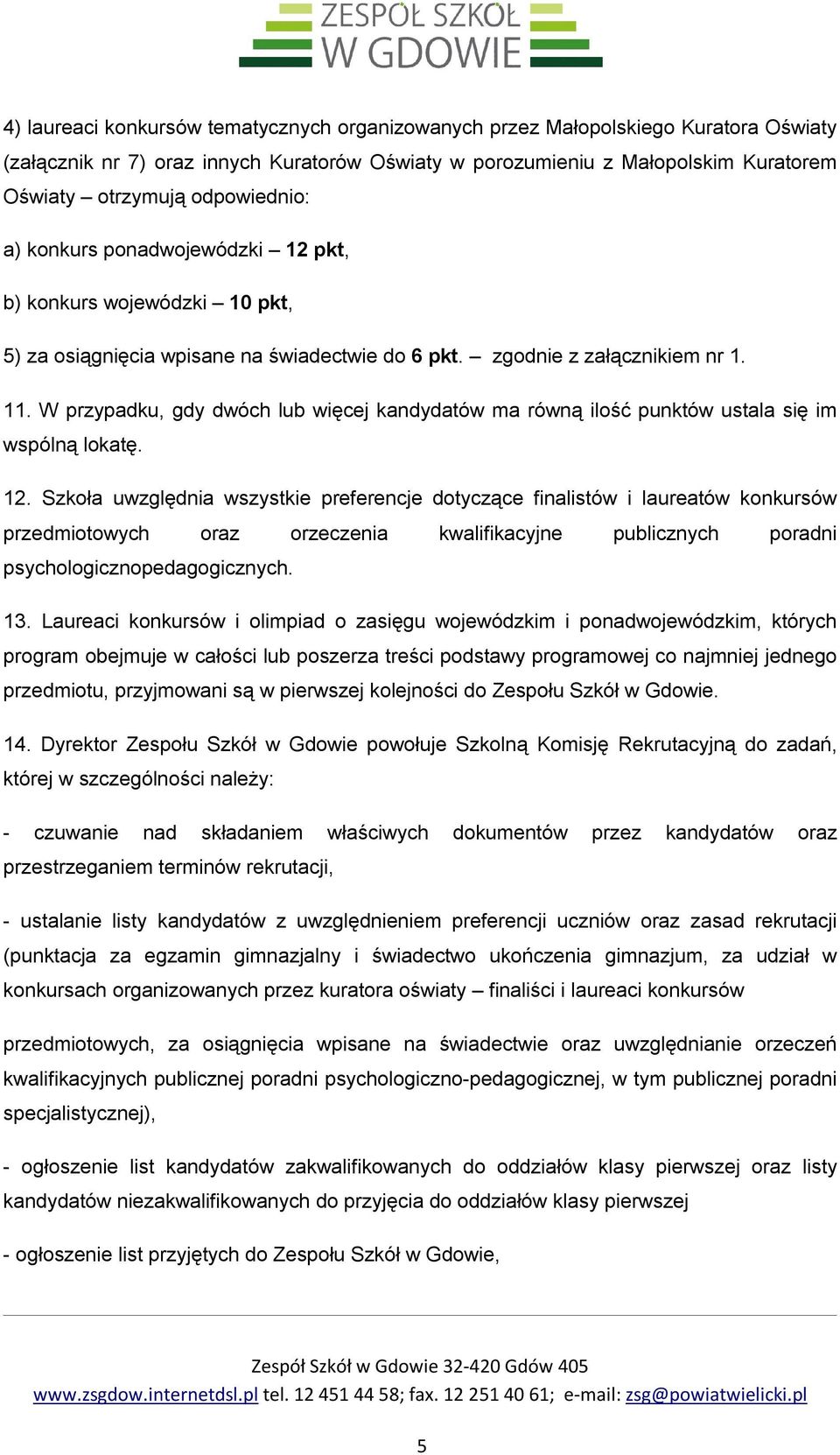 W przypadku, gdy dwóch lub więcej kandydatów ma równą ilość punktów ustala się im wspólną lokatę. 12.