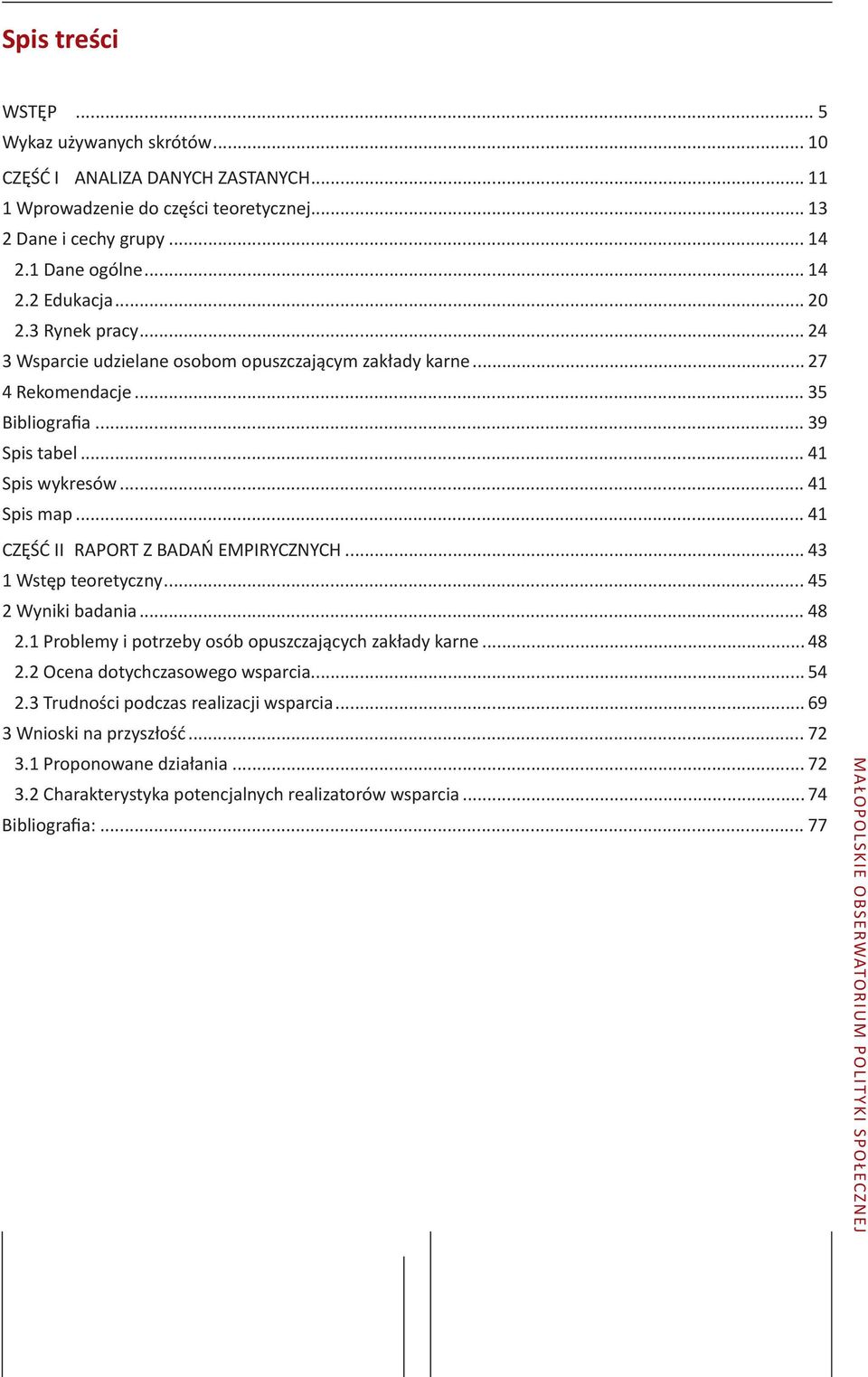 .. 41 CZĘŚĆ II RAPORT Z BADAŃ EMPIRYCZNYCH... 43 1 Wstęp teoretyczny... 45 2 Wyniki badania... 48 2.1 Problemy i potrzeby osób opuszczających zakłady karne... 48 2.2 Ocena dotychczasowego wsparcia.