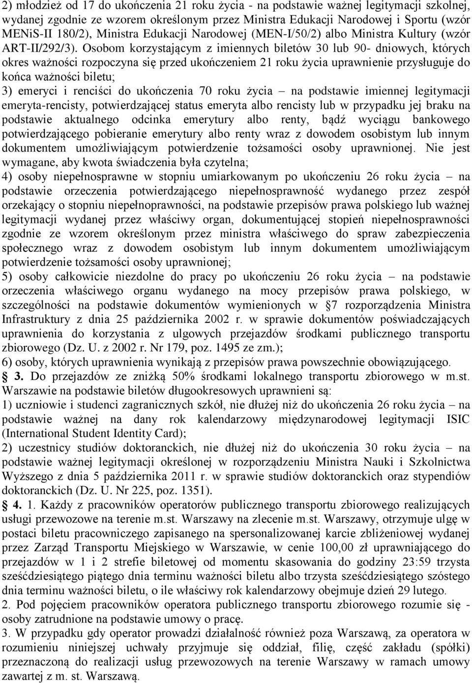 Osobom korzystającym z imiennych biletów 30 lub 90- dniowych, których okres ważności rozpoczyna się przed ukończeniem 21 roku życia uprawnienie przysługuje do końca ważności biletu; 3) emeryci i