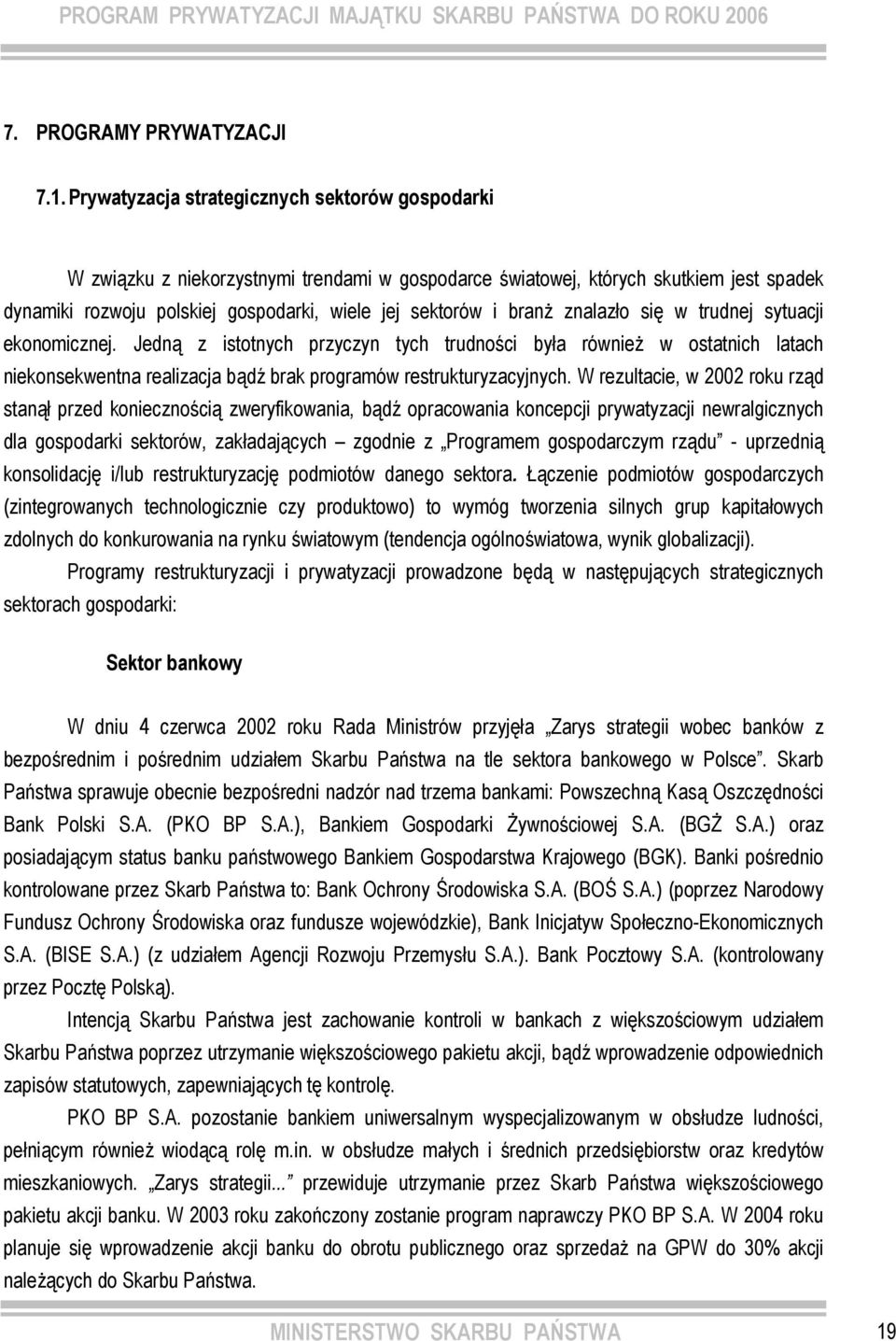 branż znalazło się w trudnej sytuacji ekonomicznej. Jedną z istotnych przyczyn tych trudności była również w ostatnich latach niekonsekwentna realizacja bądź brak programów restrukturyzacyjnych.