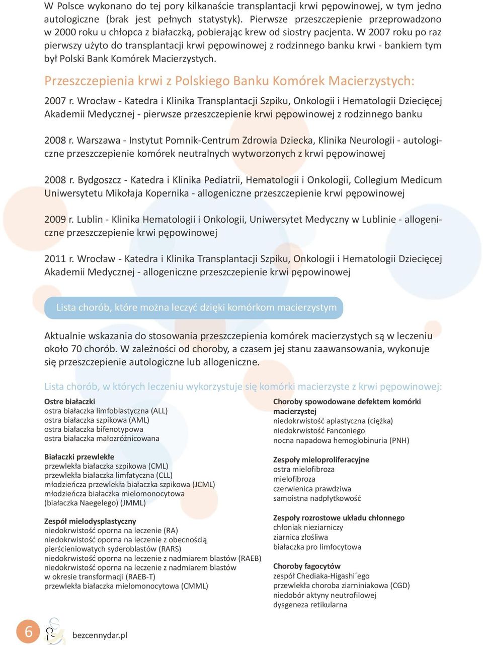 Przeszczepienia krwi z Polskiego Banku Komórek Macierzystych: 2007 r Wroc³aw - Katedra i Klinika Transplantacji Szpiku, Onkologii i Hematologii Dzieciêcej Akademii Medycznej - pierwsze