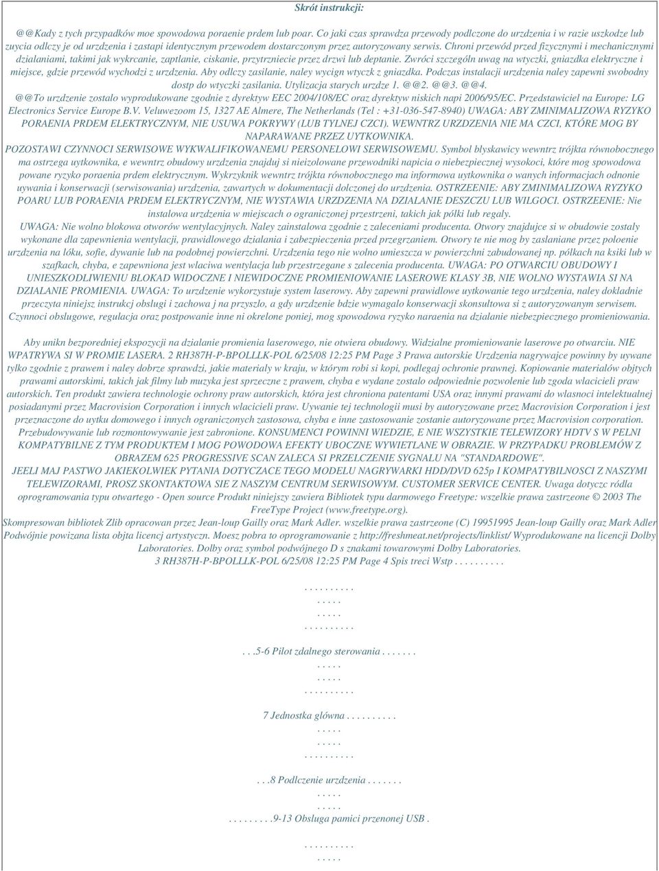 Chroni przewód przed fizycznymi i mechanicznymi dzialaniami, takimi jak wykrcanie, zaptlanie, ciskanie, przytrzniecie przez drzwi lub deptanie.