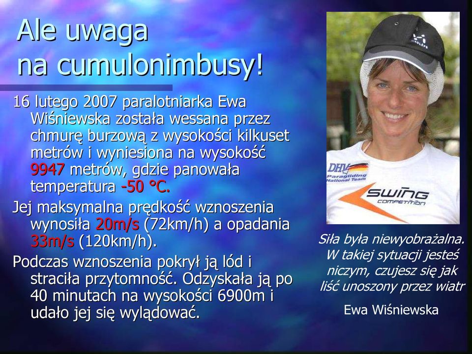 9947 metrów, gdzie panowała temperatura -50 C. Jej maksymalna prędko dkość wznoszenia wynosiła 20m/s (72km/h) a opadania 33m/s (120km/h).