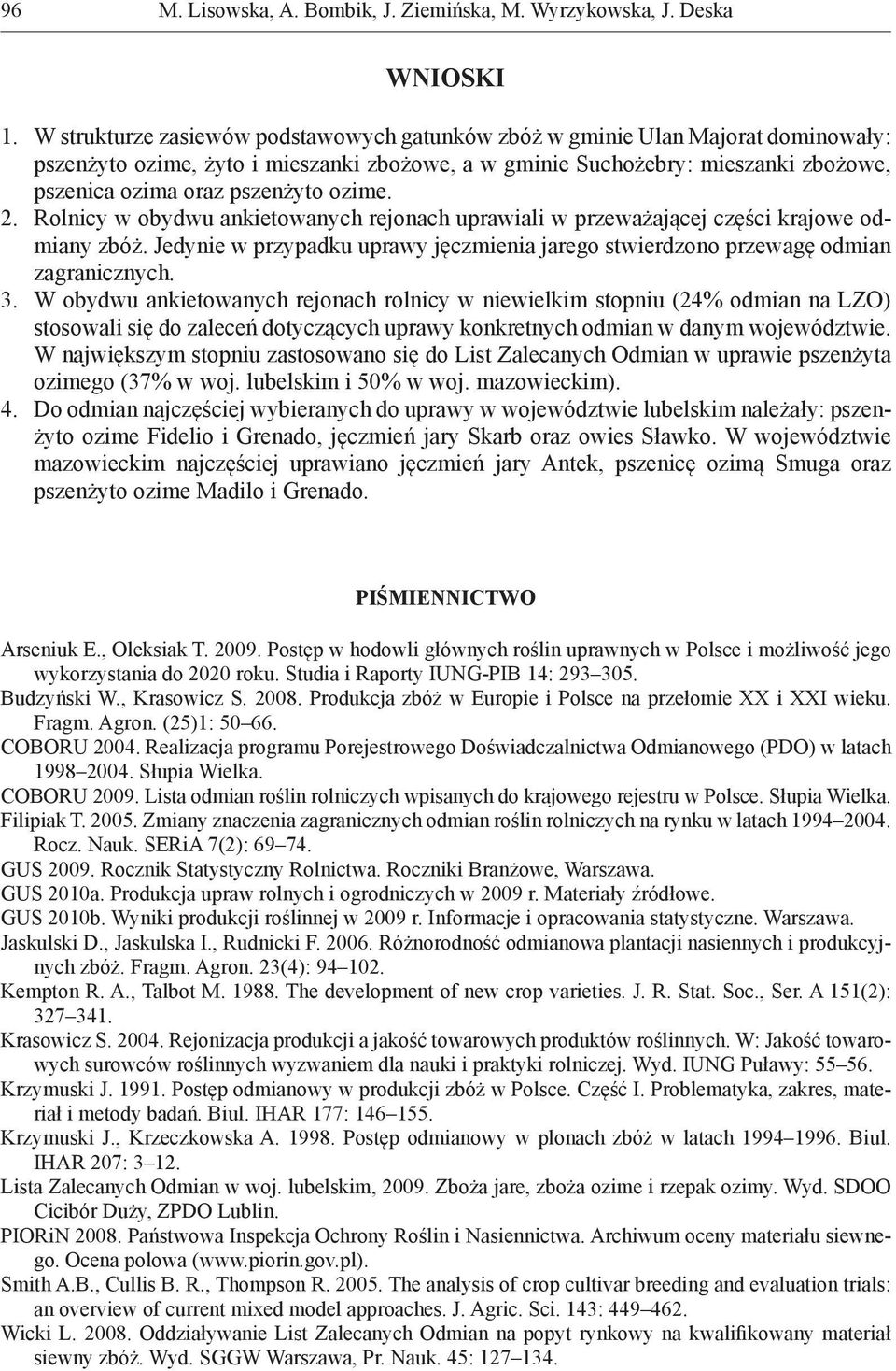 ozime. 2. Rolnicy w obydwu ankietowanych rejonach uprawiali w przeważającej części krajowe odmiany zbóż. Jedynie w przypadku uprawy jęczmienia jarego stwierdzono przewagę odmian zagranicznych. 3.