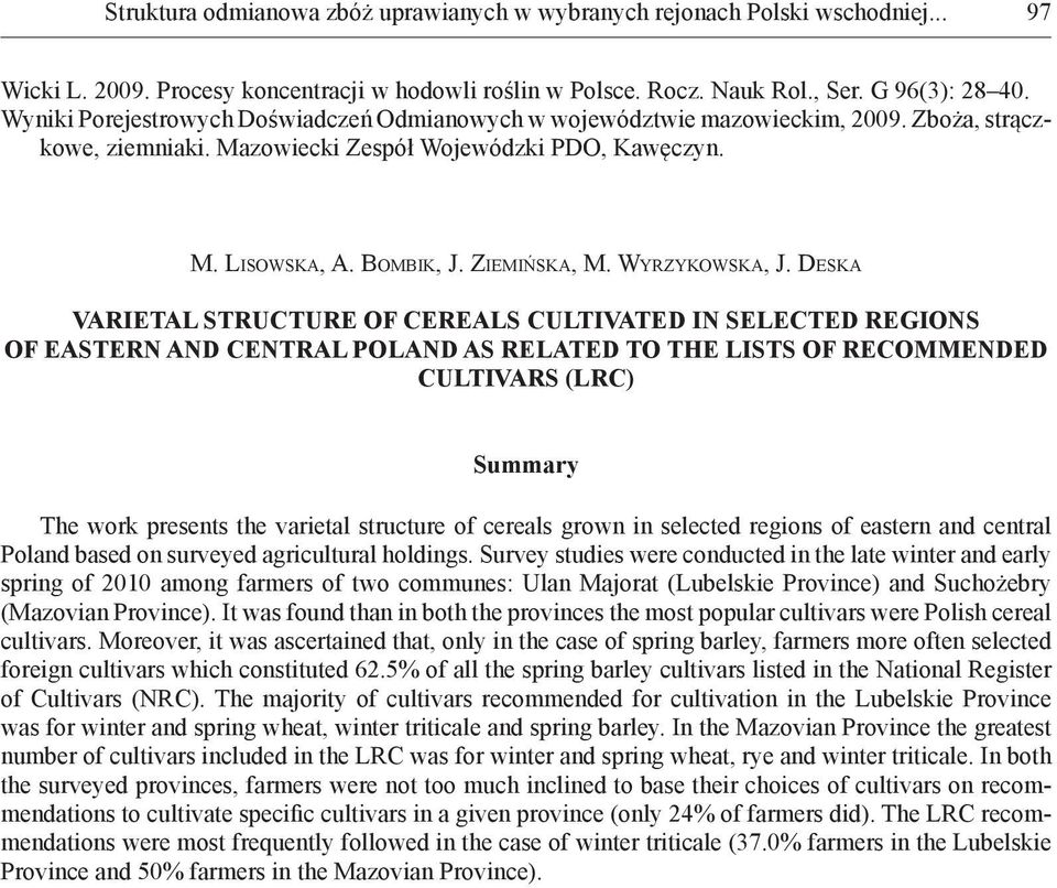 VARIETAL STRUCTURE OF CEREALS CULTIVATED IN SELECTED REGIONS OF EASTERN AND CENTRAL POLAND AS RELATED TO THE LISTS OF RECOMMENDED CULTIVARS (LRC) Summary The work presents the varietal structure of