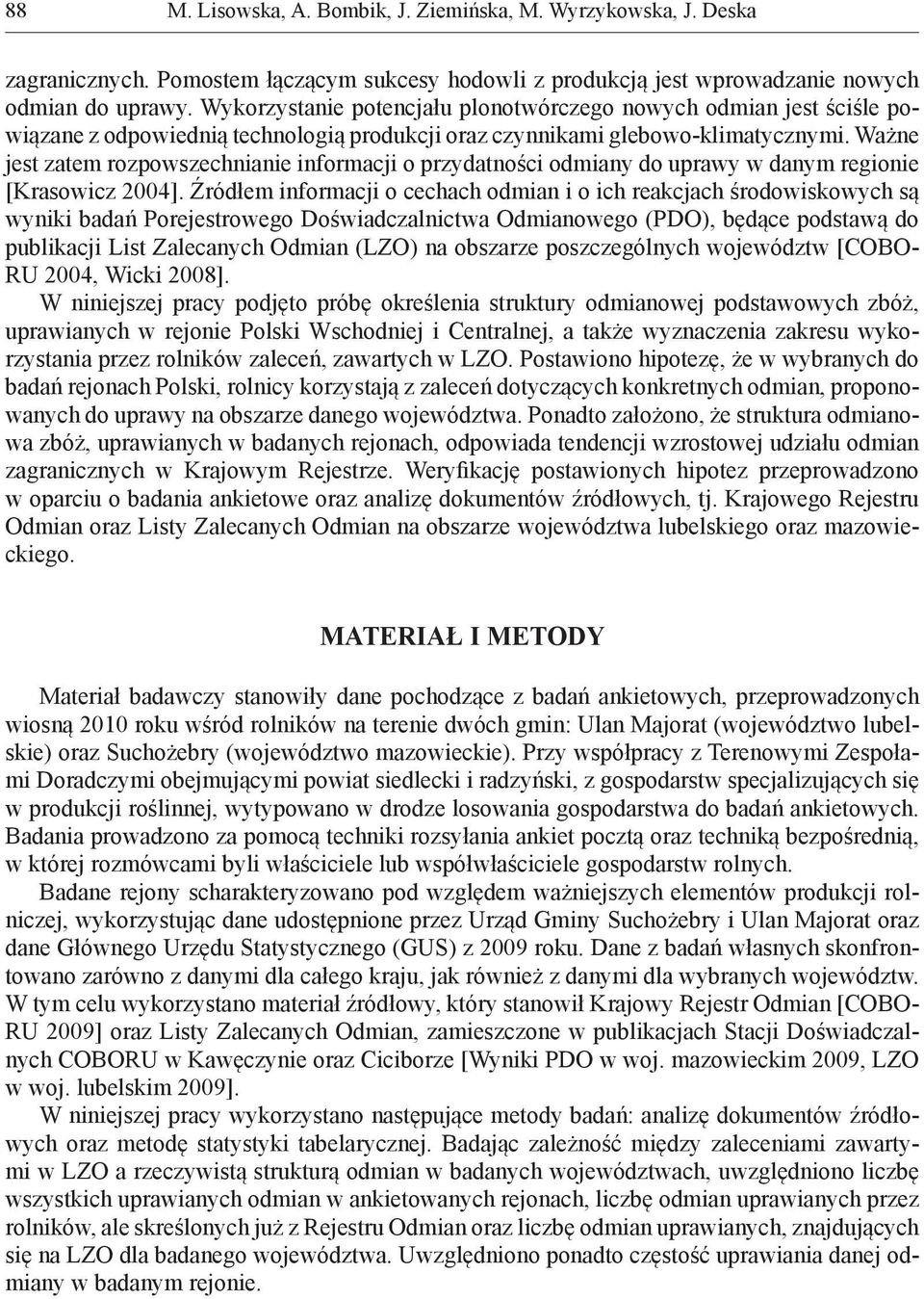 Ważne jest zatem rozpowszechnianie informacji o przydatności odmiany do uprawy w danym regionie [Krasowicz 2004].